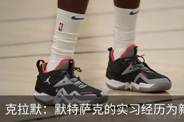 克拉默：默特萨克的实习经历为新角色奠定基础