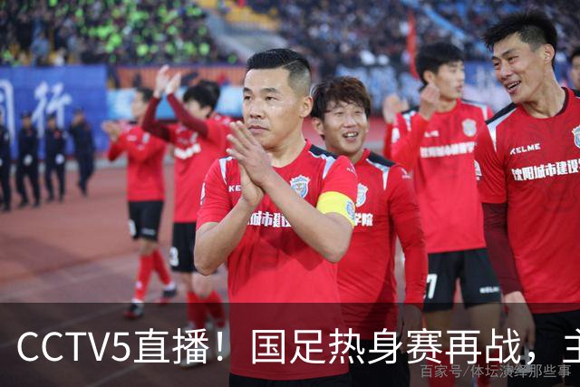 CCTV5直播！国足热身赛再战，主力球员回归邵佳一面临挑战